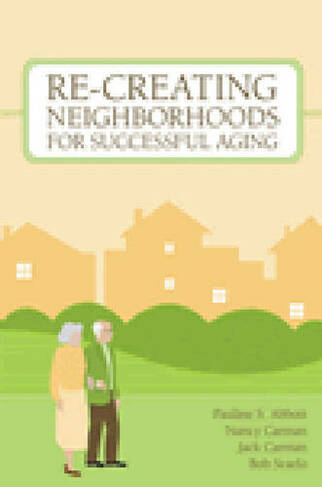 Re-Creating Neighborhoods for Successful Aging: (New edition)