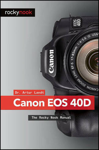 Canon EOS 40D: The Rocky Nook Manual