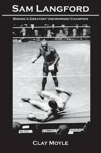 Sam Langford: Boxing's Greatest Uncrowned Champion