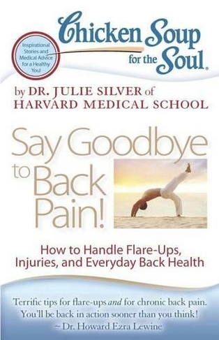 Chicken Soup for the Soul: Say Goodbye to Back Pain!: How to Handle Flare-Ups, Injuries, and Everyday Back Health