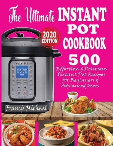 The Ultimate Instant Pot Cookbook: 500 Effortless & Delicious Instant Pot Recipes for Beginners & Advanced Users (Instant Pot Cookbook) (Electric Pressure Cooker Cookbook)
