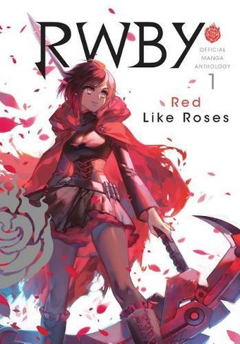 RWBY: Official Manga Anthology, Vol. 1: RED LIKE ROSES (RWBY: Official Manga Anthology 1)