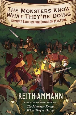 The Monsters Know What They're Doing: Combat Tactics for Dungeon Masters (The Monsters Know What They're Doing 1)