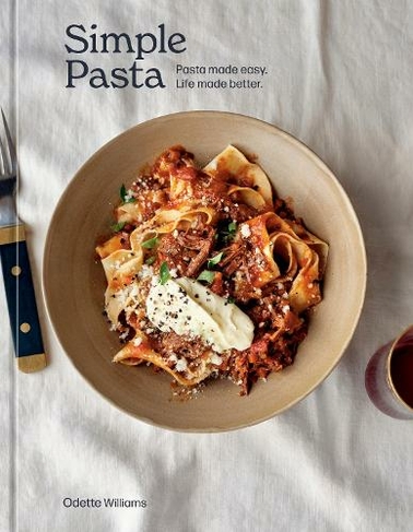 Simple Pasta: A Cookbook Pasta Made Easy. Life Made Better.