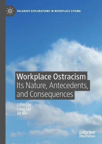 Workplace Ostracism: Its Nature, Antecedents, and Consequences (Palgrave Explorations in Workplace Stigma 1st ed. 2021)