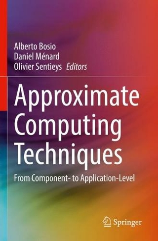 Approximate Computing Techniques: From Component- to Application-Level (1st ed. 2022)