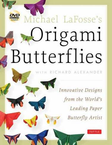 Michael LaFosse's Origami Butterflies: Elegant Designs from a Master Folder: Full-Color Origami Book with 26 Projects and 2 Instructional DVDs: Great for Kids and Adults!