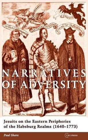 Narratives of Adversity: Jesuits on the Eastern Peripheries of the Habsburg Realms (1640-1773)