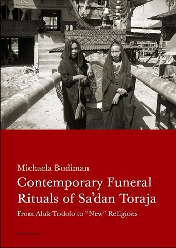 Contemporary Funeral Rituals of Sa'dan Toraja: From Aluk Todolo to "New" Religions