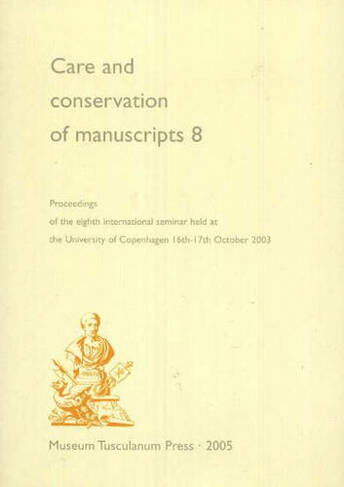 Care & Conservation of Manuscripts, Volume 8: Proceedings of the Eighth International Seminar Held at the University of Copenhagen 16th-17th October 2003