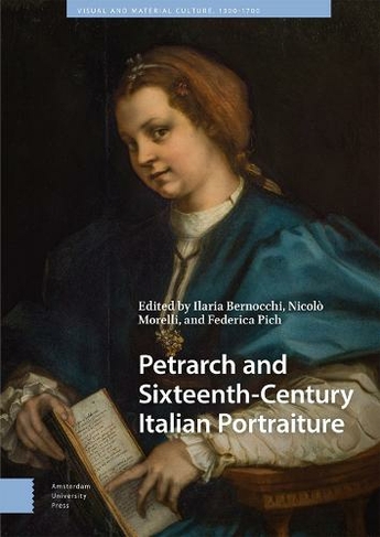 Petrarch and Sixteenth-Century Italian Portraiture: (Visual and Material Culture, 1300-1700)