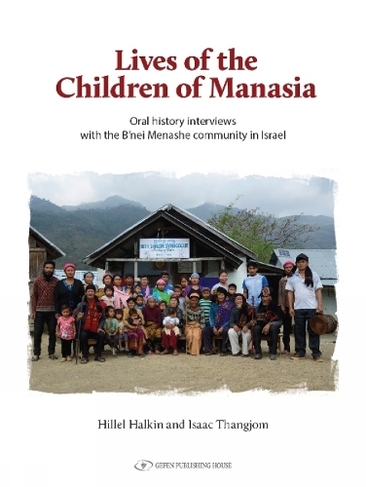 The Lives of the Children of Manasia: Oral History Interviews with the Bnei Menashe Community in Israel