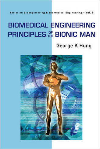 Biomedical Engineering Principles Of The Bionic Man: (Series On Bioengineering And Biomedical Engineering 5)