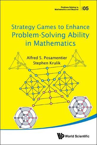Strategy Games To Enhance Problem-solving Ability In Mathematics: (Problem Solving in Mathematics and Beyond 5)