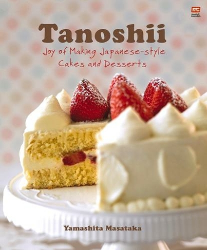 Tanoshii: Joy of Making Japanese-Style Cakes & Desserts (2nd ed.)