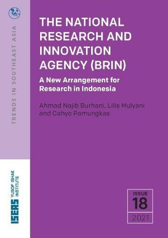 The National Research and Innovation Agency (BRIN): A New Arrangement for Research in Indonesia (Trends in Southeast Asia (TRS))
