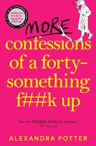 More Confessions of a Forty-Something F**k Up: The WTF AM I DOING NOW? Follow Up to the Runaway Bestseller (Confessions)