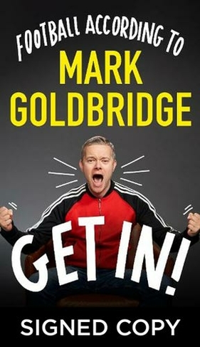 Get In!: Football according to Mark Goldbridge (Signed Edition)
