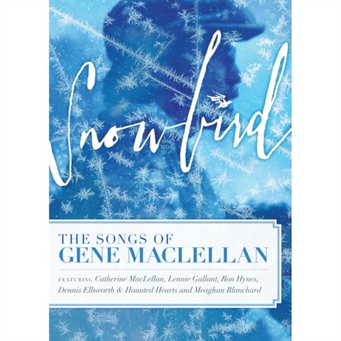 Snowbird - The Songs and Stories of Gene MacLellan