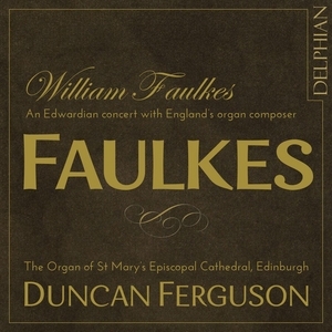 Faulkes: An Edwardian Concert With England's Organ Composer