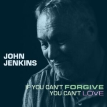 John Jenkins: If You Can't Forgive You Can't Love