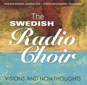 The Swedish Radio Choir: Visions and Non Thoughts