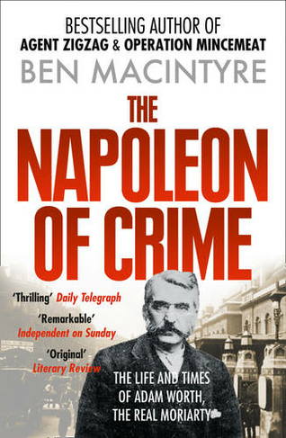 The Napoleon of Crime: The Life and Times of Adam Worth, the Real Moriarty