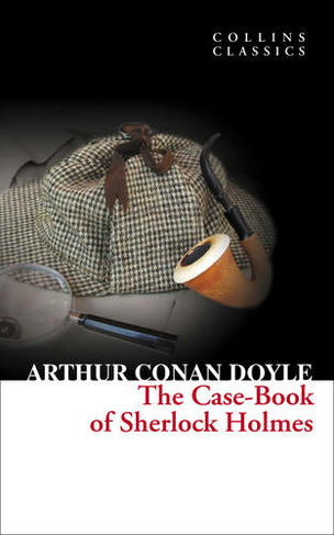 The Case-Book of Sherlock Holmes: (Collins Classics)