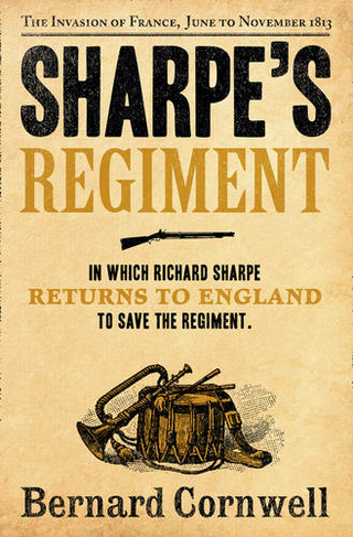 Sharpe's Regiment: The Invasion of France, June to November 1813 (The Sharpe Series Book 17)