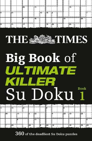 The Times Big Book of Ultimate Killer Su Doku: 360 of the Deadliest Su Doku Puzzles (The Times Su Doku)
