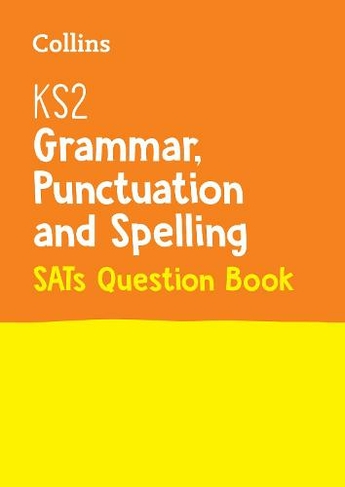 KS2 Grammar, Punctuation and Spelling SATs Practice Question Book: For the 2024 Tests (Collins KS2 SATs Practice)