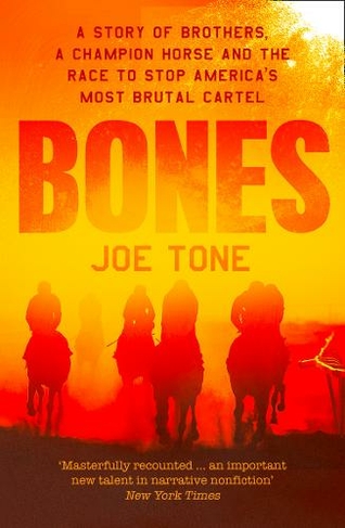 Bones A Story of Brothers, a Champion Horse and the Race to Stop America's Most Brutal Cartel