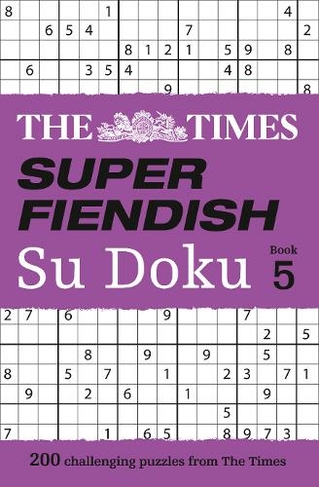 The Times Super Fiendish Su Doku Book 5: 200 Challenging Puzzles from the Times (The Times Su Doku)