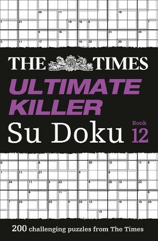 The Times Ultimate Killer Su Doku Book 12: 200 of the Deadliest Su Doku Puzzles (The Times Su Doku)