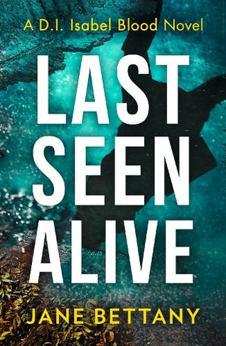 Last Seen Alive: (Detective Isabel Blood Book 3)