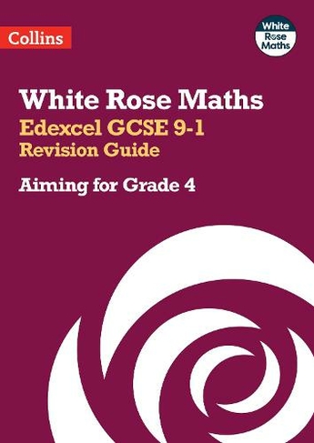 Edexcel GCSE 9-1 Revision Guide: Aiming for a Grade 4 (White Rose Maths)