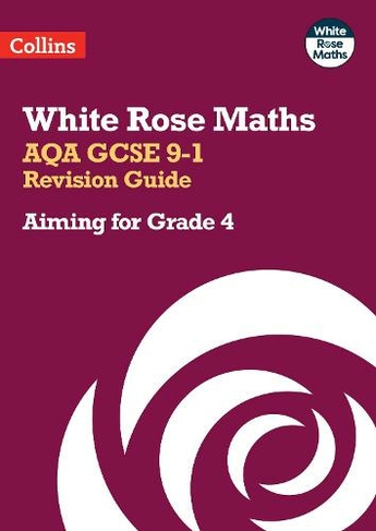 AQA GCSE 9-1 Revision Guide: Aiming for a Grade 4 (White Rose Maths)