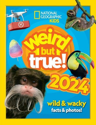 Weird but true! 2024: Wild and Wacky Facts & Photos! (National Geographic Kids)