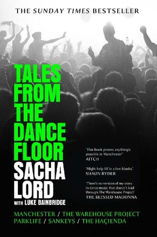 Tales from the Dancefloor: Manchester / the Warehouse Project / Parklife / Sankeys / the HacIenda