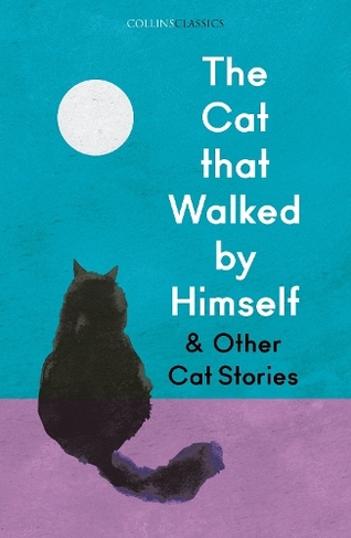 The Cat that Walked by Himself and Other Cat Stories: (Collins Classics)