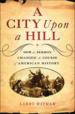 A City Upon A Hill: How the Sermon Changed the Course of American History