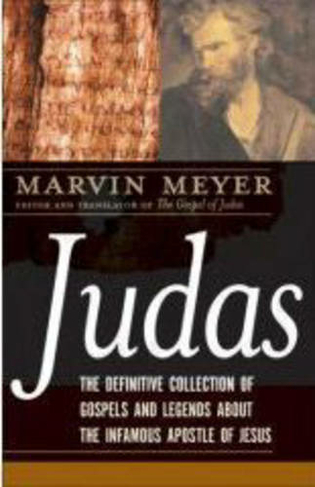 Judas: The Definitive Collection of Gospels and Legends About the Infamo us Apostle of Jesus
