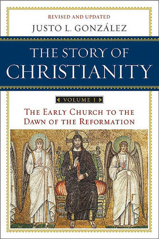 The Story of Christianity Volume 1: The Early Church to the Dawn of the Reformation