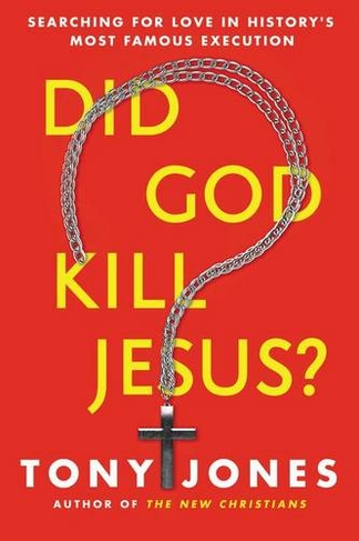 Did God Kill Jesus?: Why the Cross is All About Love and Grace, Not Perpetuating Shame and Guilt