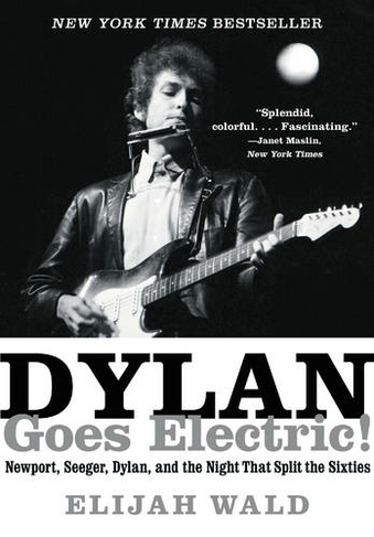 Dylan Goes Electric!: Newport, Seeger, Dylan, and the Night That Split the Sixties