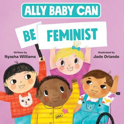 Ally Baby Can: Be Feminist: (Ally Baby Can 1)