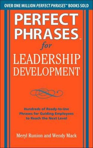 Perfect Phrases for Leadership Development: Hundreds of Ready-to-Use Phrases for Guiding Employees to Reach the Next Level: (Perfect Phrases Series)