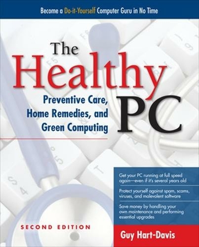 The Healthy PC: Preventive Care, Home Remedies, and Green Computing: (2nd edition)