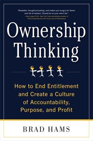 Ownership Thinking:  How to End Entitlement and Create a Culture of Accountability, Purpose, and Profit