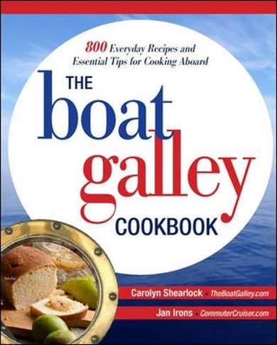 The Boat Galley Cookbook: 800 Everyday Recipes and Essential Tips for Cooking Aboard